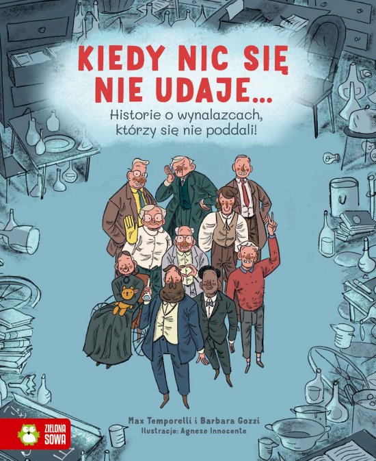 Kiedy nic si� nie udaje... Historie o wynalazcach, kt�rzy si� nie poddali!