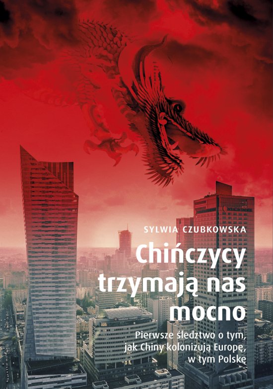 Chi�czycy trzymaj� nas mocno. Pierwsze �ledztwo o tym, jak Chiny kolonizuj� Europ�, w tym Polsk�