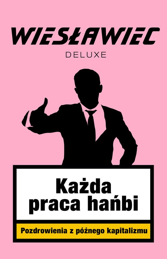 Ka�da praca ha�bi. Pozdrowienia z p�nego kapitalizmu