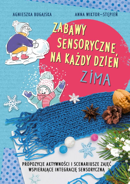 Zabawy sensoryczne na ka�dy dzie�. Zima. Propozycje aktywno�ci i scenariusze zaj�� wspieraj�ce integracj� sensoryczn�