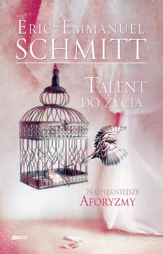 Talent do �ycia. Najpi�kniejsze cytaty z ksi��ek Erica-Emmanuela Schmitta