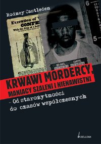 Krwawi mordercy, maniacy szaleni i nienawistni - od staro�ytno�ci do czas�w wsp�czesnych. Cz�� 1 i 2