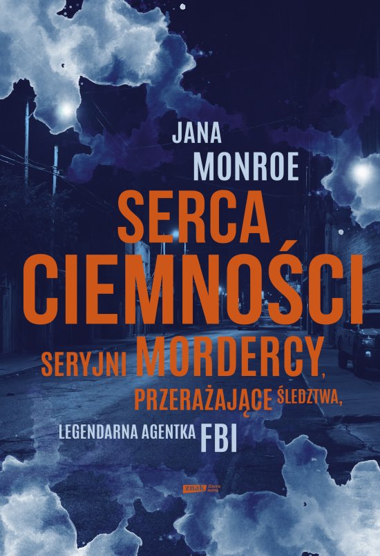 Serca ciemno�ci. Seryjni mordercy, przera�aj�ce �ledztwa, legendarna agentka FBI