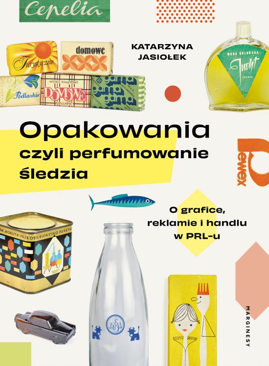 Opakowania, czyli perfumowanie �ledzia. O grafice, reklamie i handlu w PRL-u