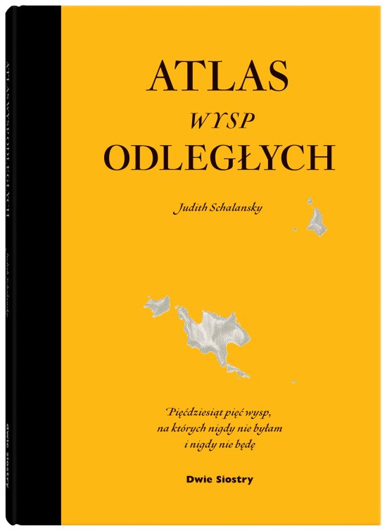 Atlas wysp odleg�ych. Pi��dziesi�t pi�� wysp, na kt�rych nigdy nie by�am i nigdy nie b�d�