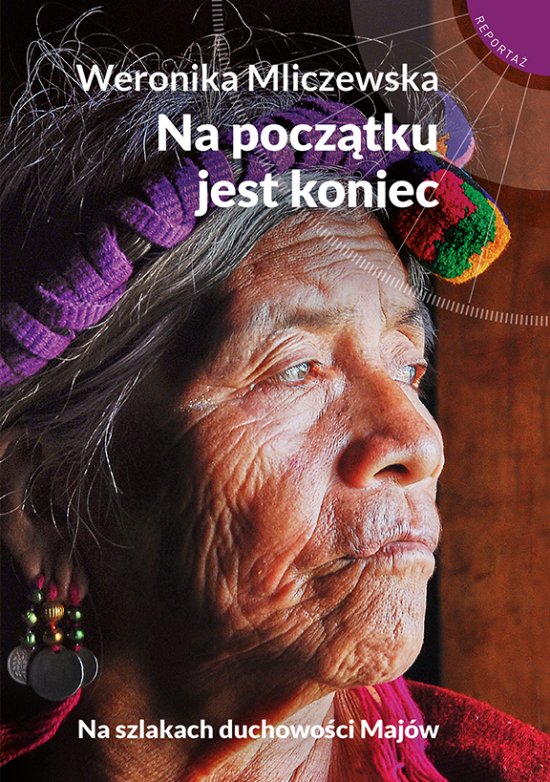 Na pocz�tku jest koniec. Na szlakach duchowo�ci Maj�w