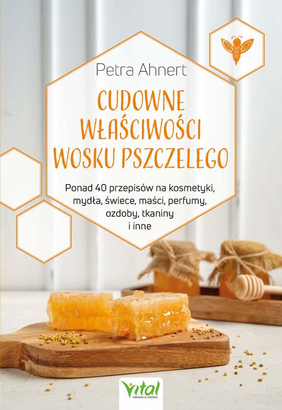 Cudowne w�a�ciwo�ci wosku pszczelego. Ponad 40 przepis�w na kosmetyki, myd�a, �wiece, ma�ci, perfumy, ozdoby, tkaniny i inne "