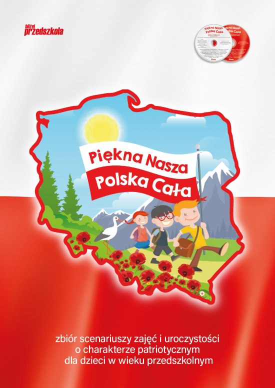 Pi�kna nasza Polska ca�a. Zbi�r scenariuszy zaj�� i uroczysto�ci o charakterze patriotycznym dla dzieci w wieku przedszkoln