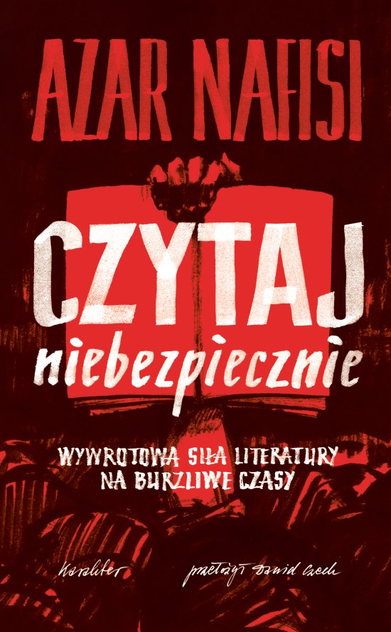 Czytaj niebezpiecznie. Wywrotowa si�a literatury na burzliwe czasy