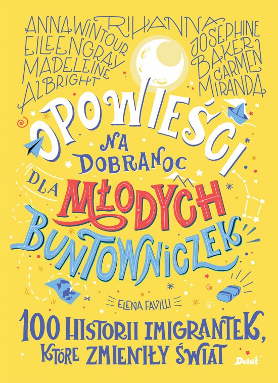 Opowie�ci na dobranoc dla m�odych buntowniczek. 100 historii imigrantek, kt�re zmieni�y �wiat