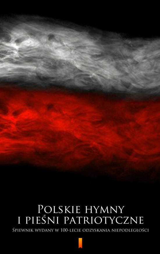 Polskie hymny i pie�ni patriotyczne. �piewnik wydany w 100-lecie odzyskania niepodleg�o�ci