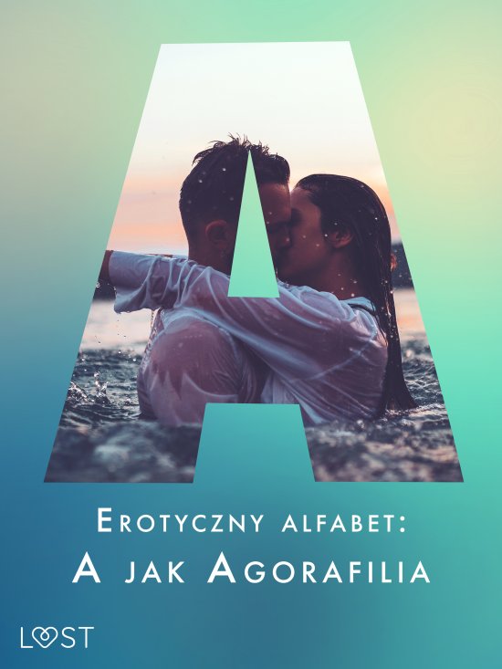 Erotyczny alfabet: A jak Agorafilia - zbi�r opowiada�