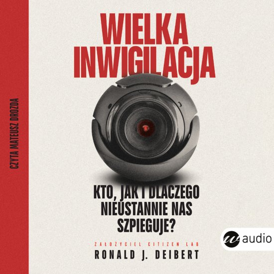 Wielka inwigilacja. Kto, jak i dlaczego nieustannie nas szpieguje? I dlaczego Internet potrzebuje resetu?