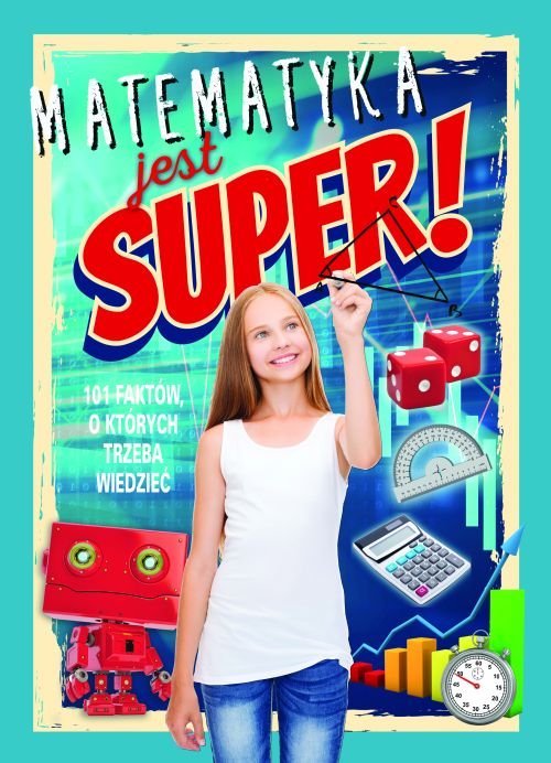 Matematyka jest super! 101 fakt�w, o kt�rych trzeba wiedzie�