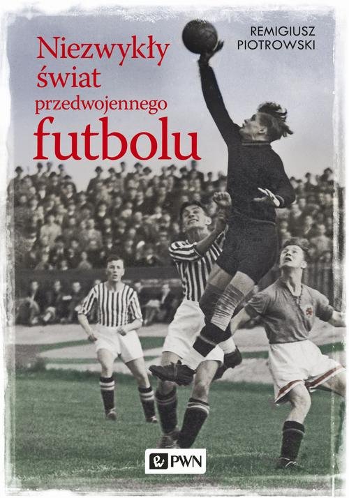 Niezwyk�y �wiat przedwojennego futbolu