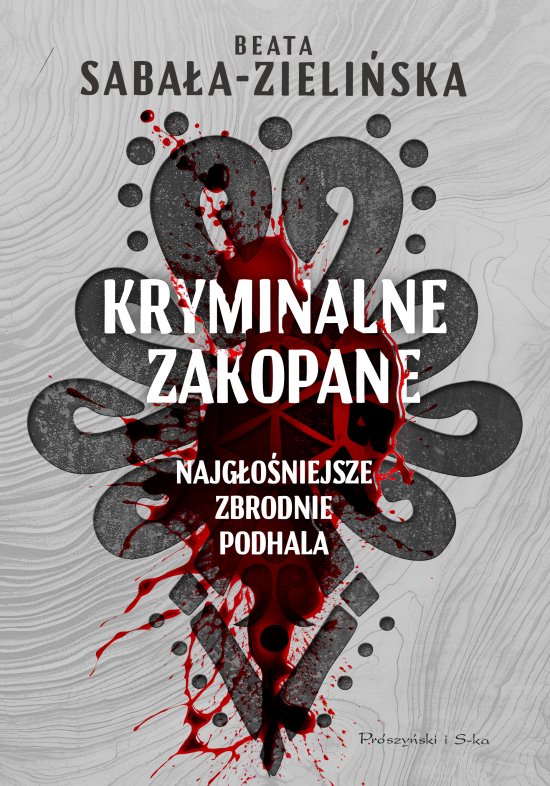 Kryminalne Zakopane. Najg�o�niejsze zbrodnie Podhala
