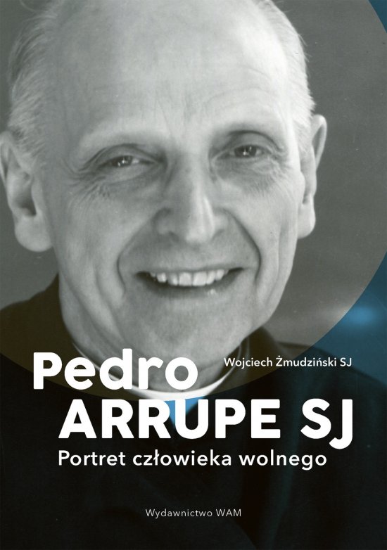 Pedro Arrupe SJ. Portret cz�owieka wolnego