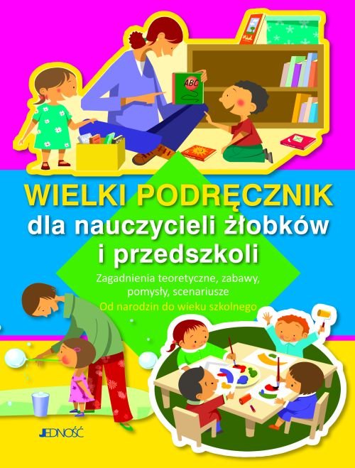 Wielki podr�cznik dla nauczycieli ��obk�w i przedszkoli. Zagadnienia teoretyczne, zabawy, pomys�y, scenariusze
