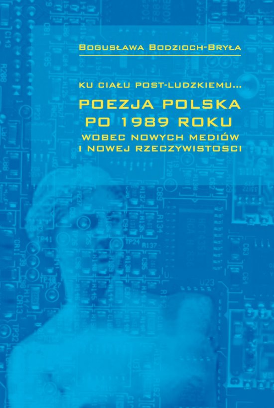 Ku cia�u post-ludzkiemu... Poezja polska po 1989 roku wobec nowych medi�w i nowej rzeczywisto�ci