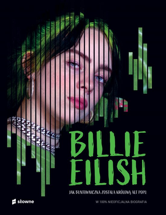 Billie Eilish. Jak buntowniczka zosta�a kr�low� alt popu. W 100% nieoficjalna biografia