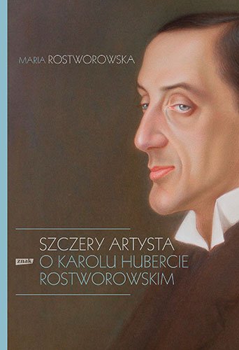 Szczery artysta. O Karolu Hubercie Rostworowskim