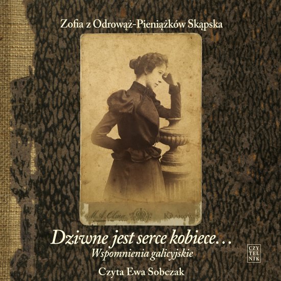 Dziwne jest serce kobiece... Wspomnienia galicyjskie