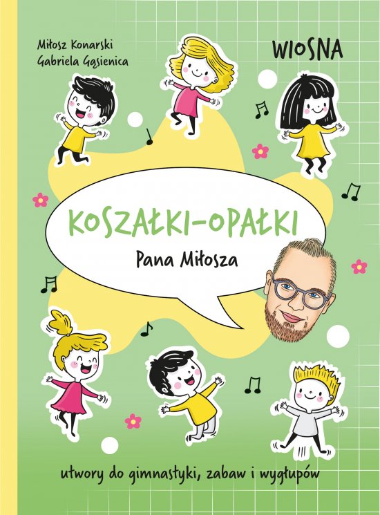 Kosza�ki-opa�ki Pana Mi�osza. Wiosna. ? Kosza�ki-opa�ki Pana Mi�osza. Wiosna Mi�osz Konarski Gabriela G�sienica (0) dodaj opini� Utwory do gimnastyki, zabaw i wyg�up�w