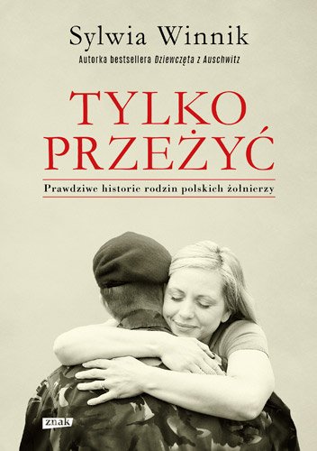 Tylko prze�y�. Prawdziwe historie rodzin polskich �o�nierzy