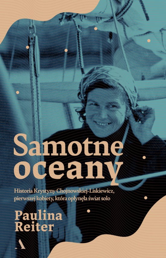 Samotne oceany. Historia Krystyny Chojnowskiej-Liskiewicz, pierwszej kobiety, kt�ra op�yn�a �wiat solo