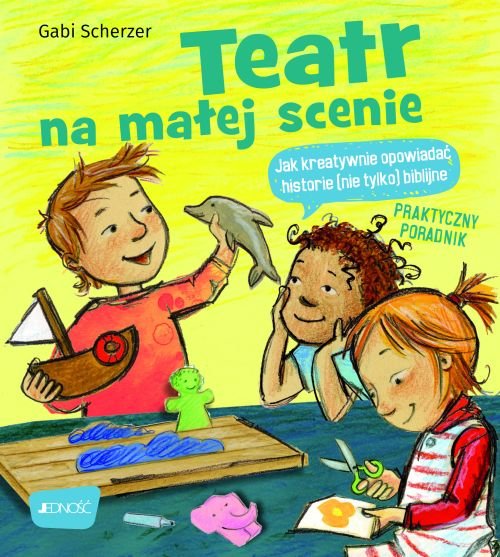 Teatr na ma�ej scenie. Jak kreatywnie opowiada� historie (nie tylko) biblijne. Praktyczny poradnik