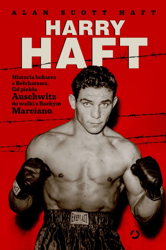 Harry Haft. Historia boksera z Be�chatowa. Od piek�a Auschwitz do walki z Rockym Marciano