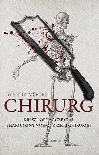 Chirurg. Krew, z�odzieje cia� i narodziny nowoczesnej chirurgii