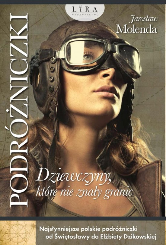 Podr�niczki. Dziewczyny, kt�re nie zna�y granic. Najs�ynniejsze polskie podr�niczki od �wi�tos�awy do El�biety Dzikowskiej