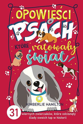 Opowie�ci o psach, kt�re ratowa�y �wiat. 31 wiernych zwierzak�w, kt�re odcisn�y �lady swoich �ap w historii