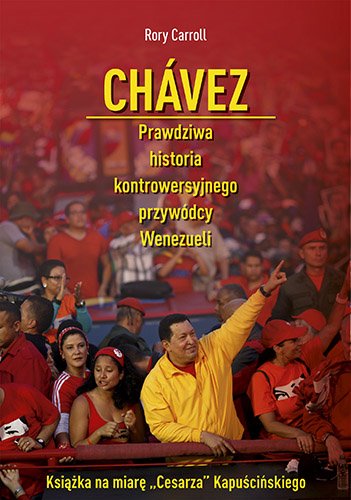 Chavez. Prawdziwa historia kontrowersyjnego przyw�dcy Wenezueli