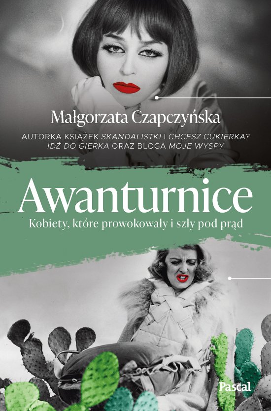 Awanturnice. Kobiety, kt�re prowokowa�y i sz�y pod pr�d