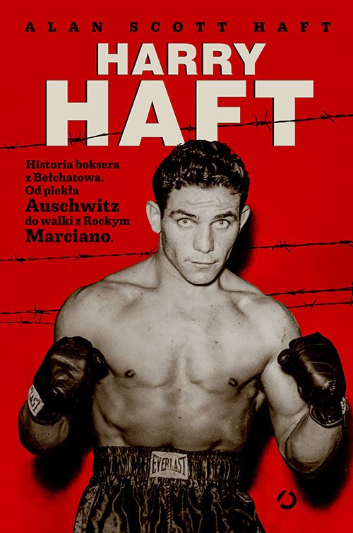 Harry Haft. Historia boksera z Be�chatowa. Od piek�a Auschwitz do walki z Rockym Marciano