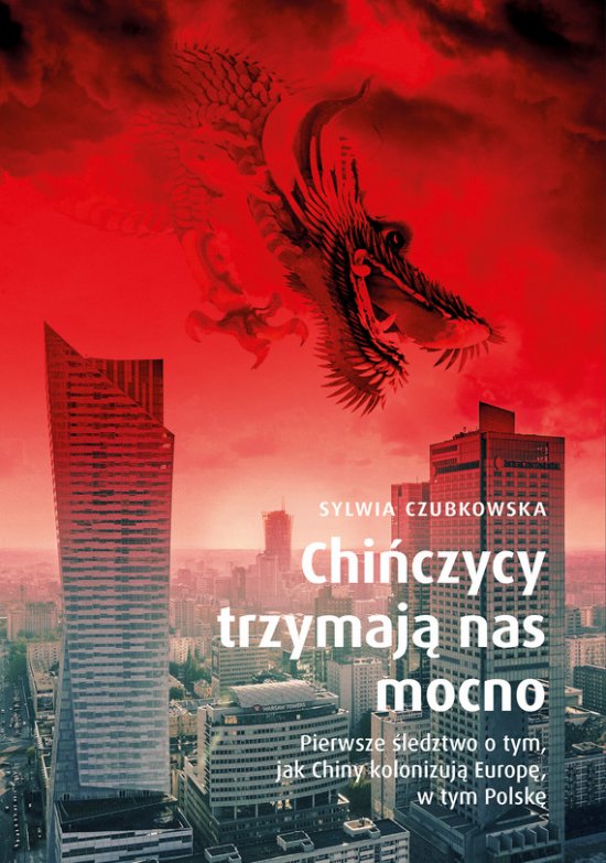 Chi�czycy trzymaj� nas mocno. Pierwsze �ledztwo o tym, jak Chiny kolonizuj� Europ�, w tym Polsk�