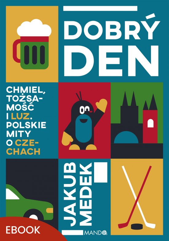 Dobry den. Chmiel, to�samo�� i luz. Polskie mity o Czechach