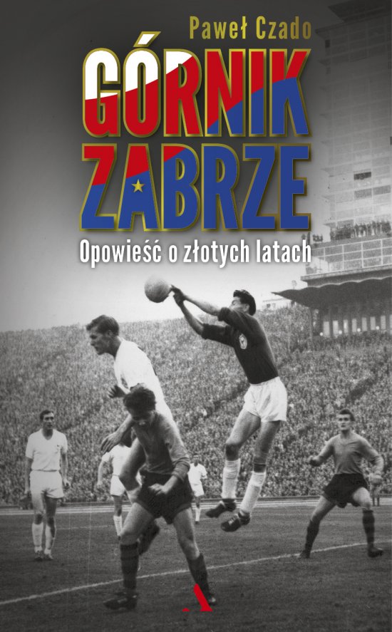 G�rnik Zabrze. Opowie�� o z�otych latach