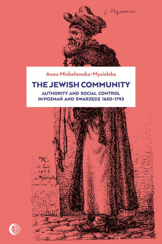 The Jewish Community. Authority and Social Control in Poznan and Swarzedz ,1650-1793