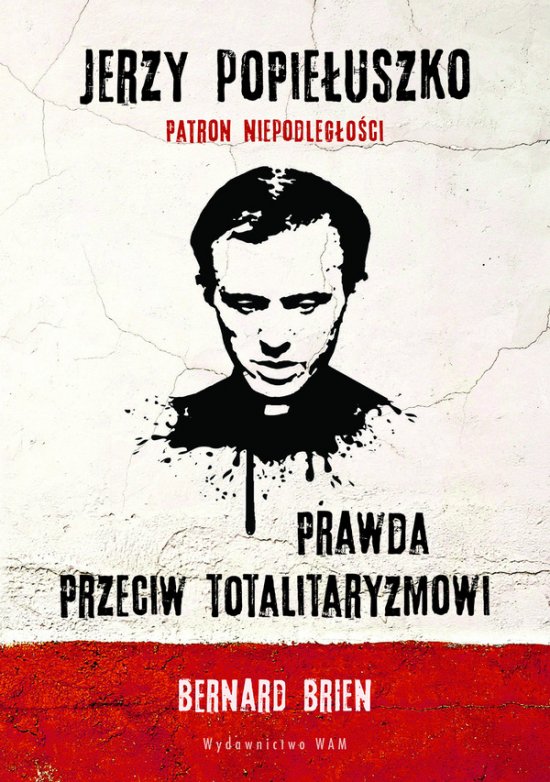 Jerzy Popie�uszko. Prawda przeciw totalitaryzmowi