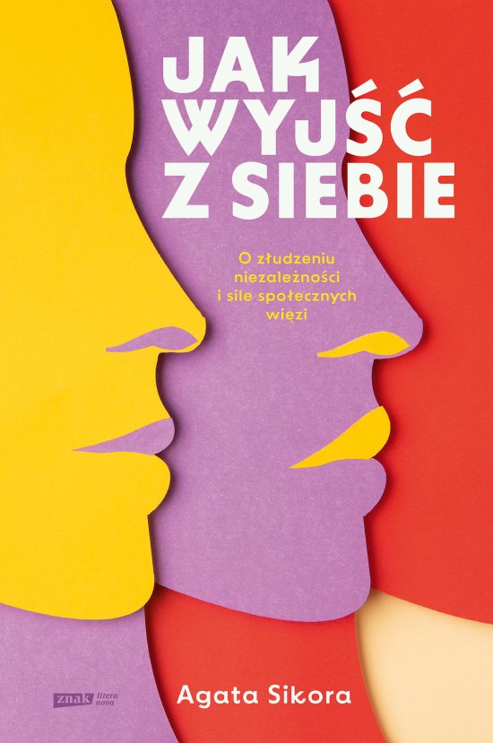 Jak wyj�� z siebie. O z�udzeniu niezale�no�ci i sile spo�ecznych wi�zi