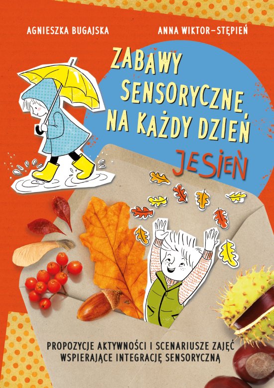 Zabawy sensoryczne na ka�dy dzie�. Jesie�. Propozycje aktywno�ci i scenariusze zaj�� wspieraj�ce integracj� sensoryczn�
