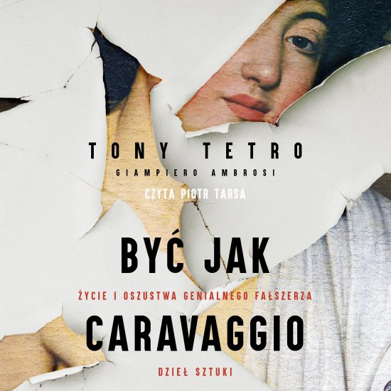 By� jak Caravaggio. �ycie i oszustwa genialnego fa�szerza dzie� sztuki