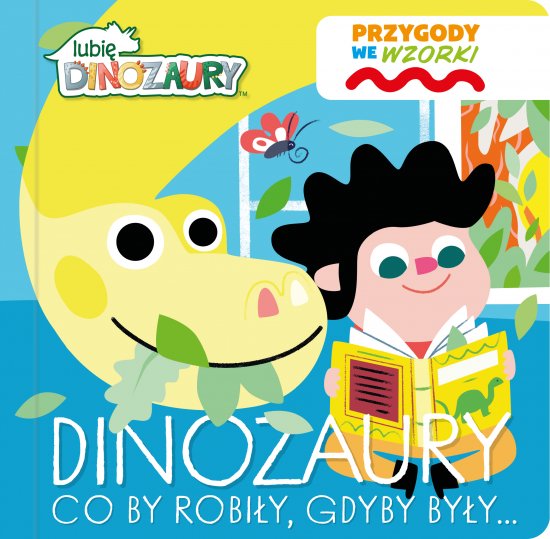 Lubi� Dinozaury. Przygody we wzorki. Dinozaury co by robi�y, gdyby by�y...
