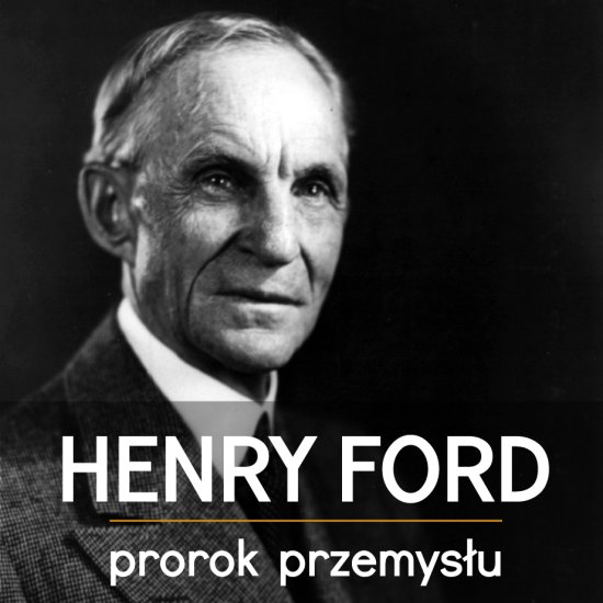 Henry Ford. Prorok przemys�u