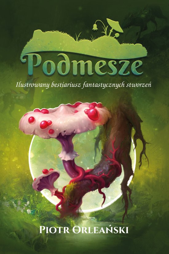 Podmesze: Ilustrowany bestiariusz fantastycznych stworze�