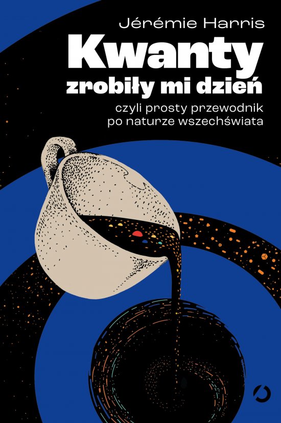 Kwanty zrobi�y mi dzie�, czyli prosty przewodnik po naturze wszech�wiata
