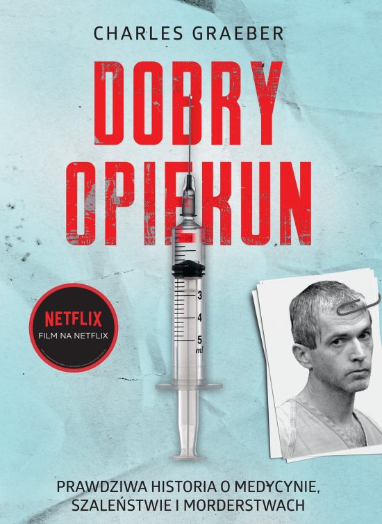 Dobry opiekun. Prawdziwa historia o medycynie, szale�stwie i morderstwach